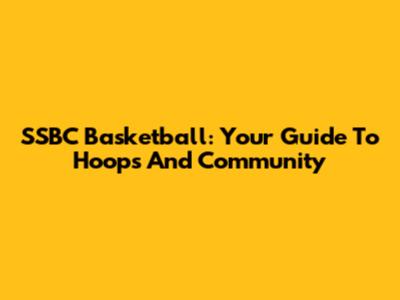 SSBC Basketball: Your Guide To Hoops And Community