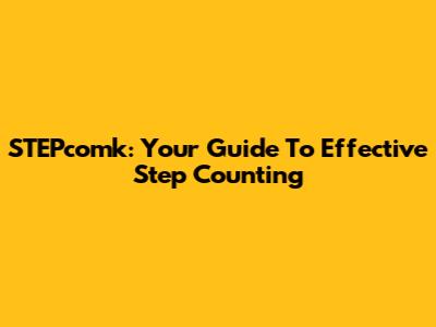 STEPcomk: Your Guide To Effective Step Counting