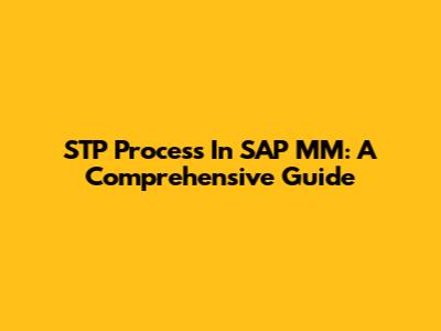 STP Process In SAP MM: A Comprehensive Guide
