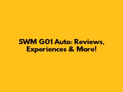 SWM G01 Auto: Reviews, Experiences & More!