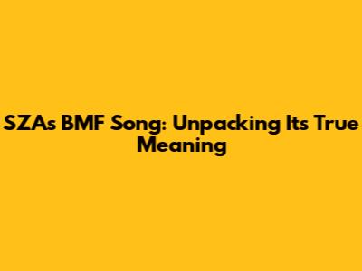 SZA's BMF Song: Unpacking Its True Meaning