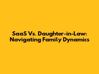 SaaS Vs. Daughter-in-Law: Navigating Family Dynamics