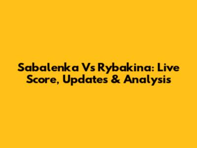 Sabalenka Vs Rybakina: Live Score, Updates & Analysis