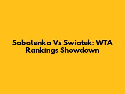 Sabalenka Vs Swiatek: WTA Rankings Showdown