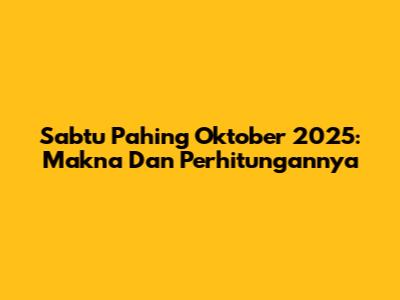 Sabtu Pahing Oktober 2025: Makna Dan Perhitungannya