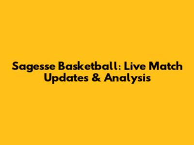 Sagesse Basketball: Live Match Updates & Analysis
