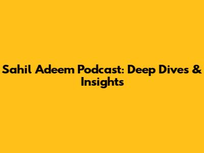 Sahil Adeem Podcast: Deep Dives & Insights