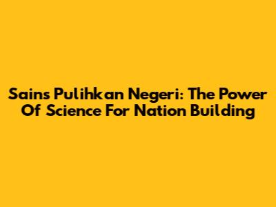 Sains Pulihkan Negeri: The Power Of Science For Nation Building