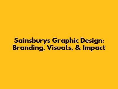 Sainsbury's Graphic Design: Branding, Visuals, & Impact
