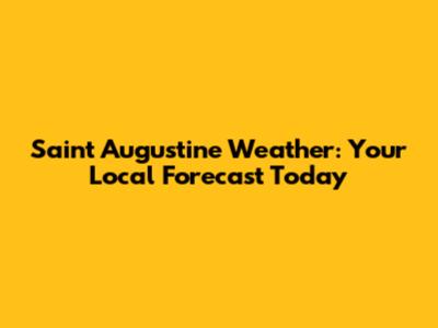 Saint Augustine Weather: Your Local Forecast Today