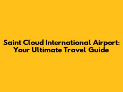 Saint Cloud International Airport: Your Ultimate Travel Guide