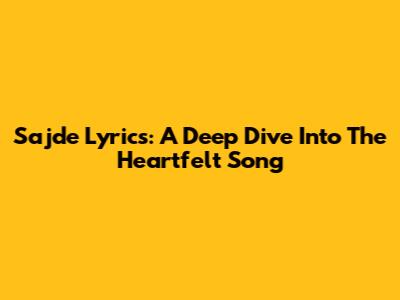 Sajde Lyrics: A Deep Dive Into The Heartfelt Song