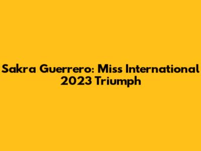 Sakra Guerrero: Miss International 2023 Triumph