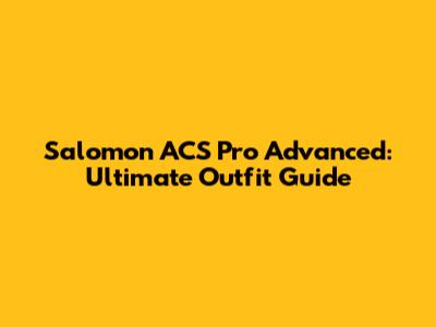 Salomon ACS Pro Advanced: Ultimate Outfit Guide
