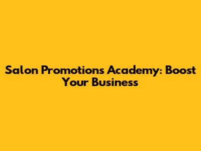 Salon Promotions Academy: Boost Your Business