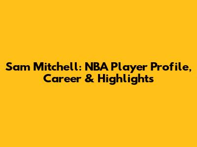 Sam Mitchell: NBA Player Profile, Career & Highlights