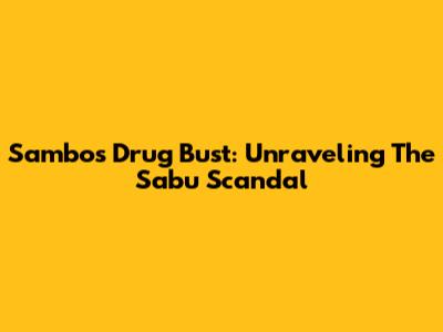 Sambo's Drug Bust: Unraveling The Sabu Scandal