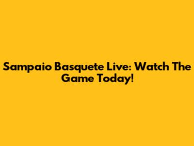 Sampaio Basquete Live: Watch The Game Today!