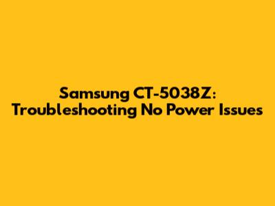 Samsung CT-5038Z: Troubleshooting No Power Issues