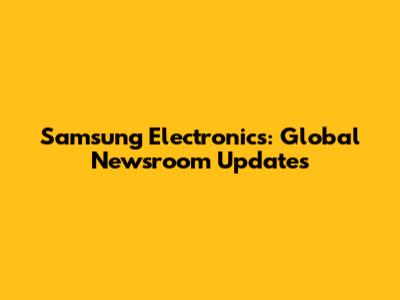 Samsung Electronics: Global Newsroom Updates