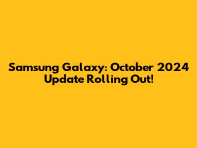 Samsung Galaxy: October 2024 Update Rolling Out!