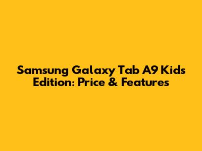 Samsung Galaxy Tab A9 Kids Edition: Price & Features