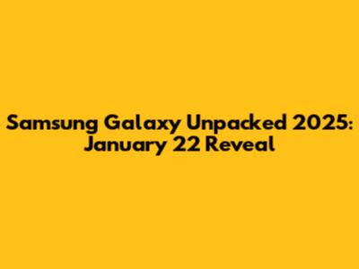 Samsung Galaxy Unpacked 2025: January 22 Reveal