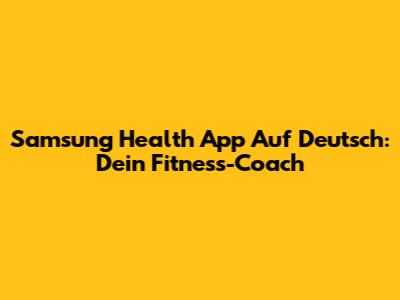 Samsung Health App Auf Deutsch: Dein Fitness-Coach