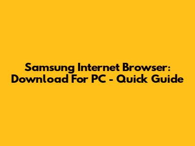 Samsung Internet Browser: Download For PC - Quick Guide
