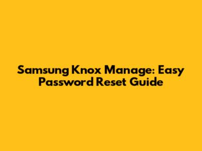 Samsung Knox Manage: Easy Password Reset Guide