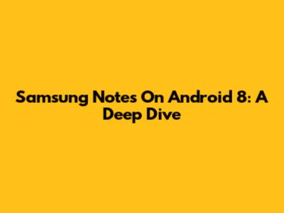Samsung Notes On Android 8: A Deep Dive