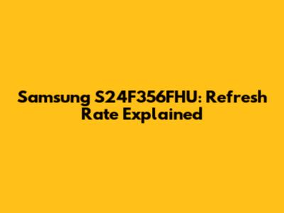 Samsung S24F356FHU: Refresh Rate Explained