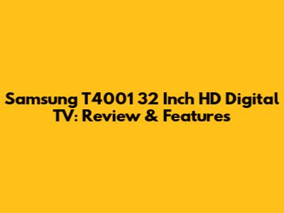 Samsung T4001 32 Inch HD Digital TV: Review & Features