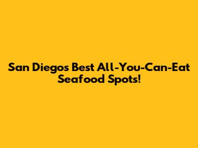 San Diego's Best All-You-Can-Eat Seafood Spots!
