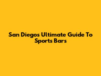 San Diego's Ultimate Guide To Sports Bars