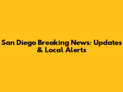 San Diego Breaking News: Updates & Local Alerts