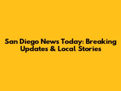 San Diego News Today: Breaking Updates & Local Stories
