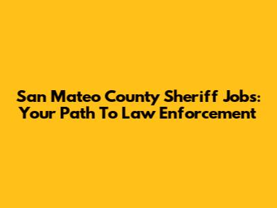 San Mateo County Sheriff Jobs: Your Path To Law Enforcement