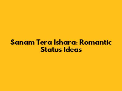 Sanam Tera Ishara: Romantic Status Ideas