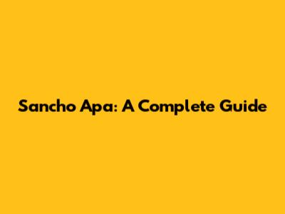 Sancho Apa: A Complete Guide
