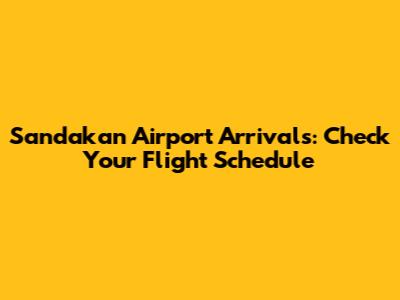 Sandakan Airport Arrivals: Check Your Flight Schedule