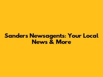 Sanders Newsagents: Your Local News & More