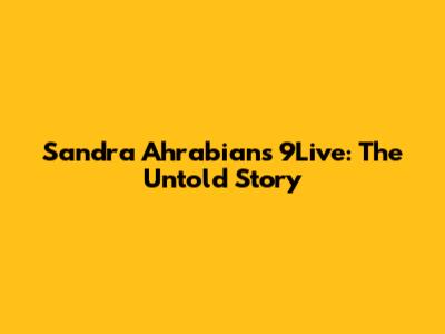 Sandra Ahrabian's 9Live: The Untold Story