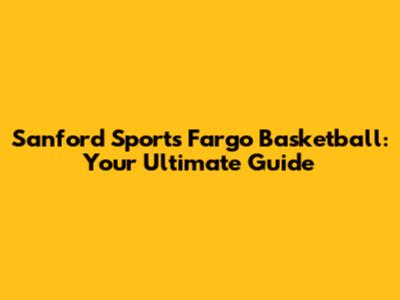 Sanford Sports Fargo Basketball: Your Ultimate Guide