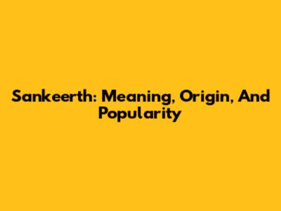 Sankeerth: Meaning, Origin, And Popularity