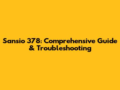 Sansio 378: Comprehensive Guide & Troubleshooting