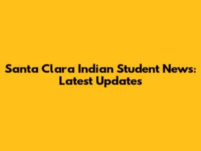 Santa Clara Indian Student News: Latest Updates