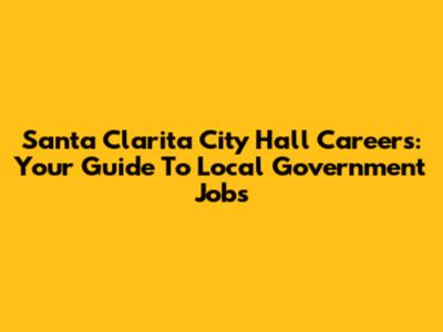 Santa Clarita City Hall Careers: Your Guide To Local Government Jobs