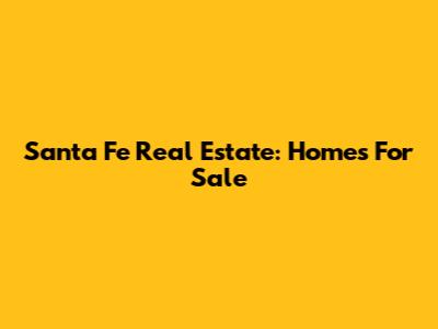 Santa Fe Real Estate: Homes For Sale