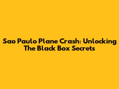 Sao Paulo Plane Crash: Unlocking The Black Box Secrets